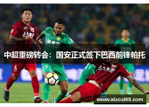 中超重磅转会：国安正式签下巴西前锋帕托